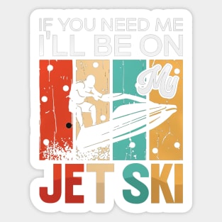 If You Need Me I’Ll Be On My Jet Ski Sticker